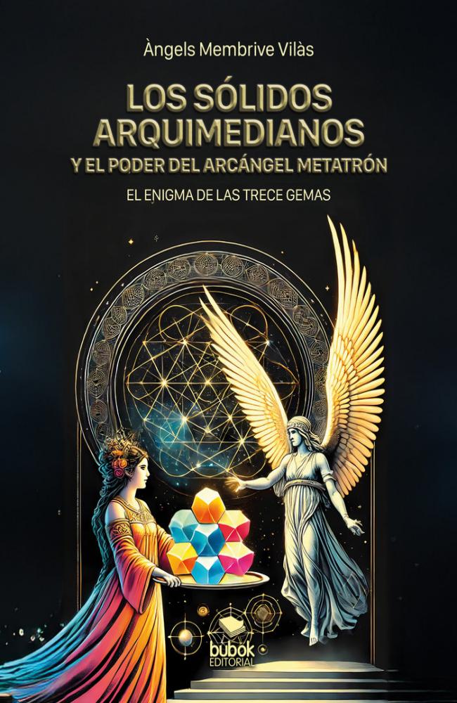 LOS SÓLIDOS ARQUIMEDIANOS Y EL PODER DEL ARCÁNGEL METATRÓN El enigma de las trece gemas &