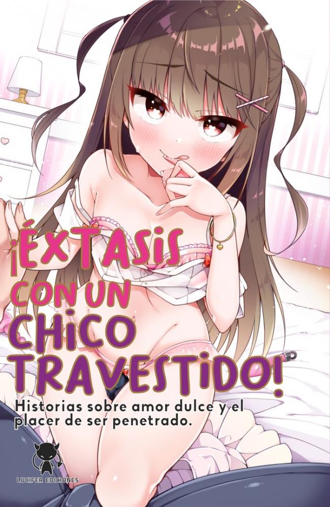 ¡¿Éxtasis con un chico travestido?! Historias sobre amor dulce y el placer de ser penetrado