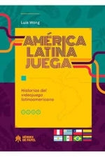 AMERICA LATINA JUEGA HISTORIAS DEL VIDEOJUEGO LATINOAMERICANO
