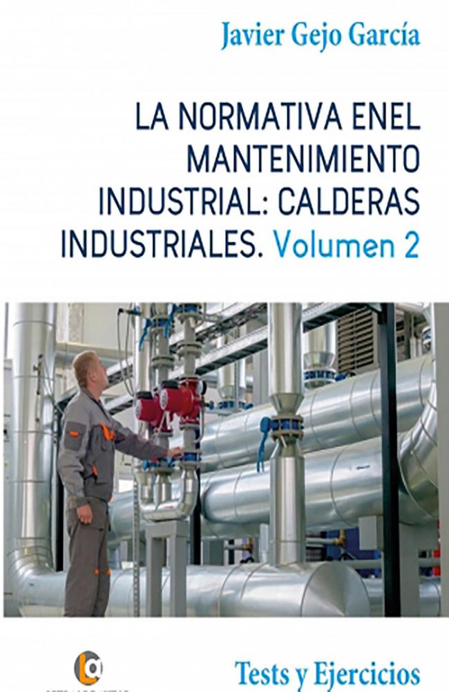 LA NORMATIVA EN EL MANTENIMIENTO INDUSTRIAL: CALDERAS INDUSTRIALES Volumen II