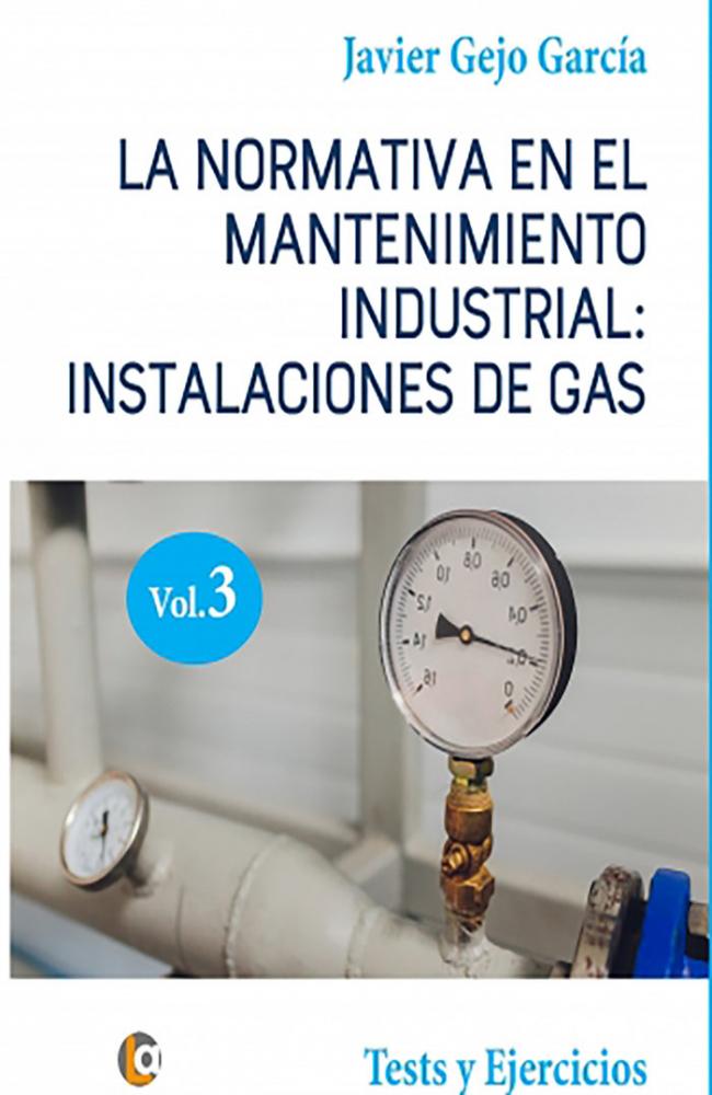 LA NORMATIVA EN EL MANTENIMIENTO INDUSTRIAL: INSTALACIONES DE GAS.  VOLUMEN III