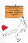 Y decirte alguna estupidez, por ejemplo, te quiero