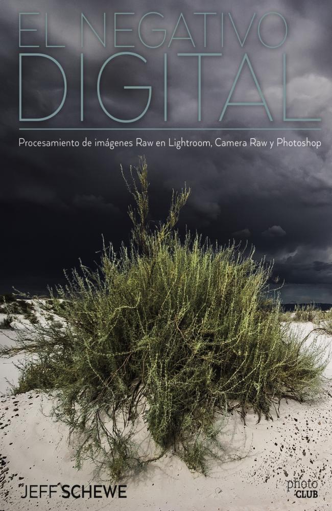 El negativo digital: Procesamiento de imágenes Raw en Lightroom, Camera Raw y Photoshop