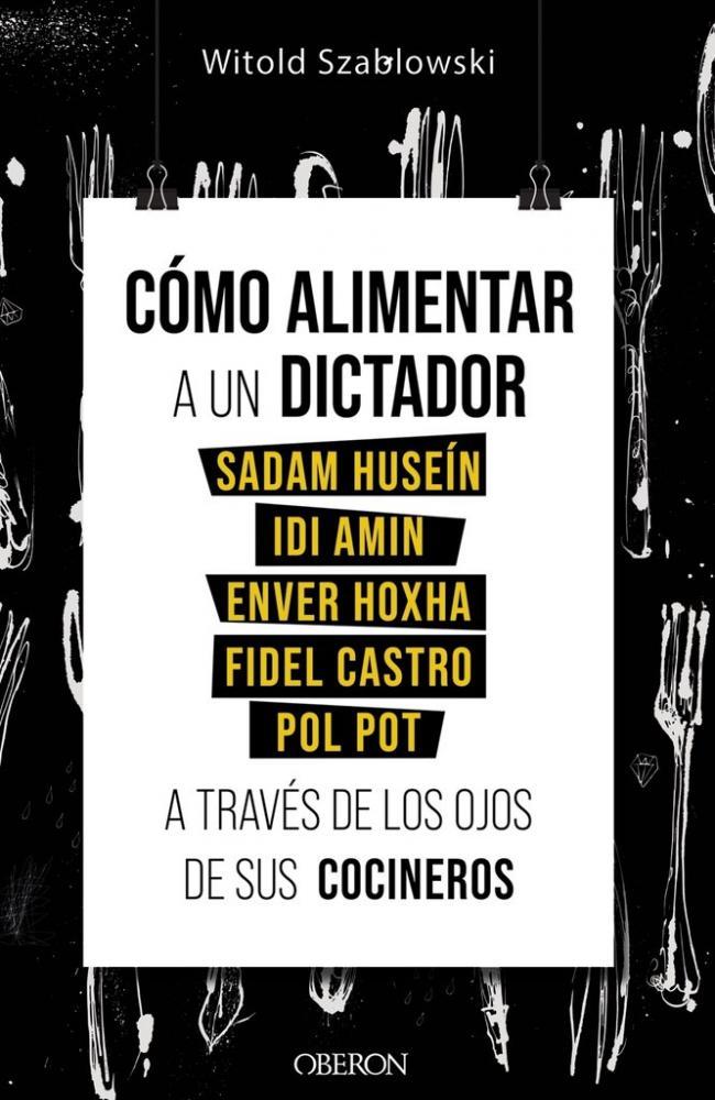 CÓMO ALIMENTAR A UN DICTADOR. SADAM HUSEÍN, IDI AMIN, ENVER HOXHA, FIDEL CASTRO