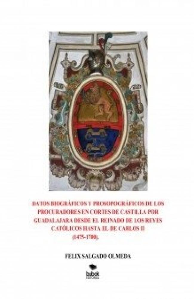 Datos biogrÁficos y prosopogrÁficos de los procuradores en cortes de castilla por guadalajara desde el reinado de los reyes catÓlicos hasta el de carlos ii (1475-1700).