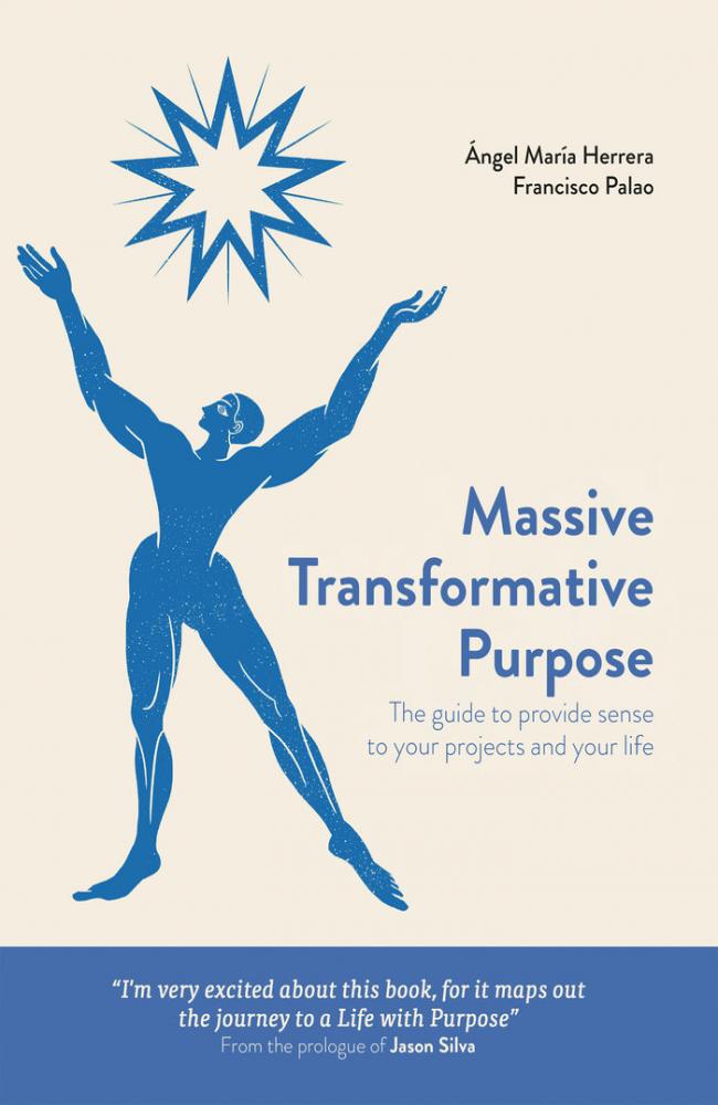 Massive transformative purpose: the guide to provide sense to your projects and your life