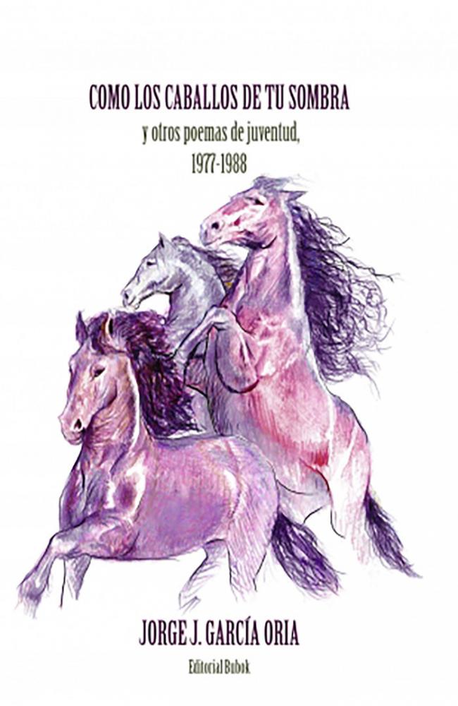 CÓMO LOS CABALLOS DE TU SOMBRA Y OTROS POEMAS DE JUVENTUD. 1