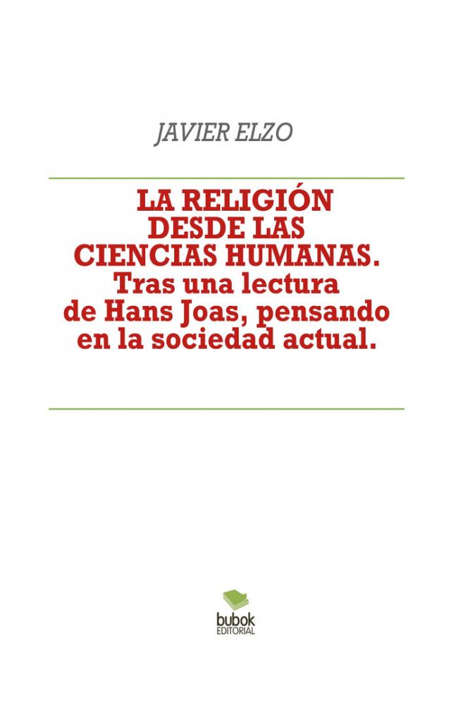 LA RELIGIÓN DESDE LAS CIENCIAS HUMANAS. Tras una lectura de Hans Joas, pensando en la sociedad actual.
