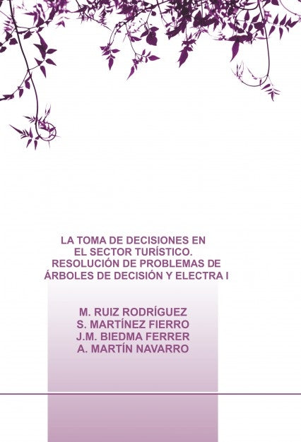 LA TOMA DE DECISIONES EN EL SECTOR TURÍSTICO. RESOLUCIÓN DE PROBLEMAS DE ÁRBOLES DE DECISIÓN Y ELECTRA I