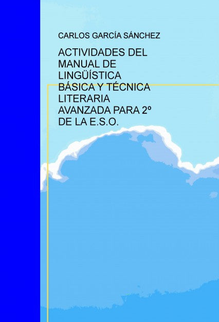 ACTIVIDADES DEL MANUAL DE LINGÜÍSTICA BÁSICA Y TÉCNICA LITERARIA AVANZADA PARA 2º DE LA E.S.O.