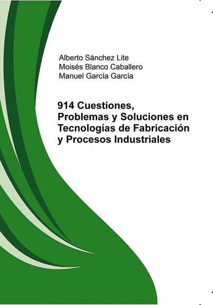 914 Cuestiones, Problemas y Soluciones en Tecnologías de Fabricación y Procesos Industriales
