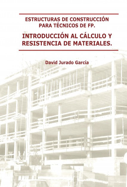 ESTRUCTURAS DE CONSTRUCCIÓN PARA TÉCNICOS DE FP. INTRODUCCIÓN AL CÁLCULO Y RESISTENCIA DE MATERIALES