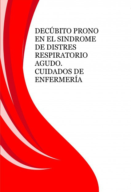 DECÚBITO PRONO EN EL SINDROME DE DISTRES RESPIRATORIO AGUDO. CUIDADOS DE ENFERMERÍA