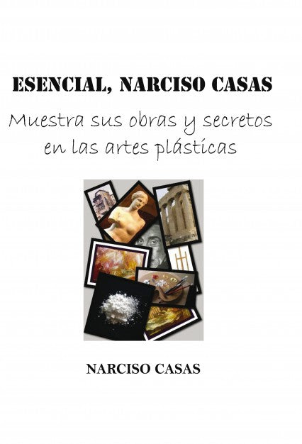 ESENCIAL, Narciso Casas - Muestra sus obras y secretos en las artes plásticas (Edición Color)
