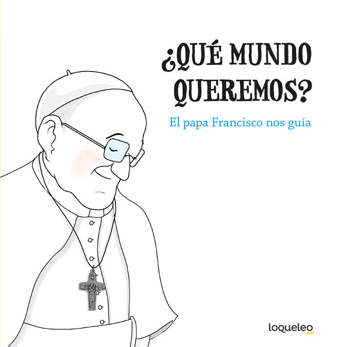 ¿Qué mundo queremos? El papa Francisco nos guía